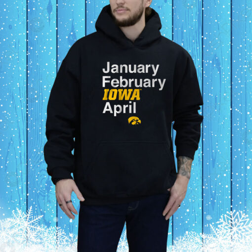 Iowa Basketball: January February Iowa April Hoodie Shirt