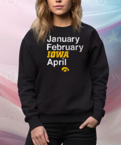 Iowa Basketball: January February Iowa April Hoodie TShirts