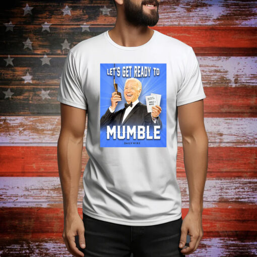 Joe Biden Let’s Get Ready To Mumble Hoodie TShirts