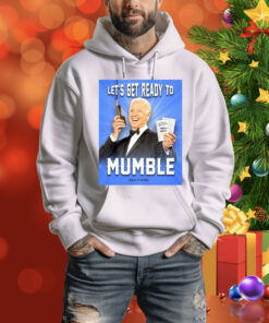 Joe Biden Let’s Get Ready To Mumble Hoodie Shirt