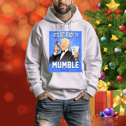 Joe Biden Let’s Get Ready To Mumble Hoodie Shirt