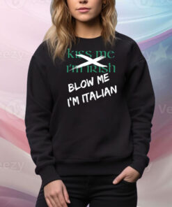 Kiss Me I'm Irish Blow Me I'm Italian Hoodie TShirts