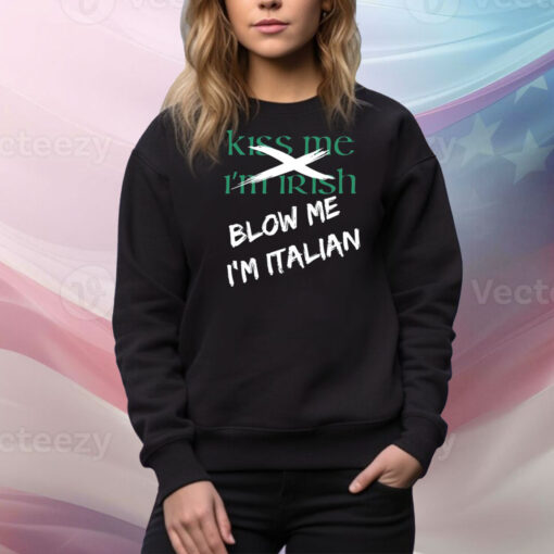 Kiss Me I'm Irish Blow Me I'm Italian Hoodie TShirts