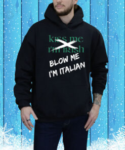 Kiss Me I'm Irish Blow Me I'm Italian Hoodie Shirt