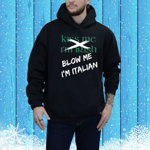 Kiss Me I'm Irish Blow Me I'm Italian Hoodie Shirt