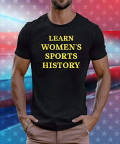 Learn Women’s Sports History T-Shirt