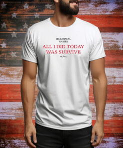 Millennial Habits All I Did Today Was Survive 14-04 Hoodie Shirts