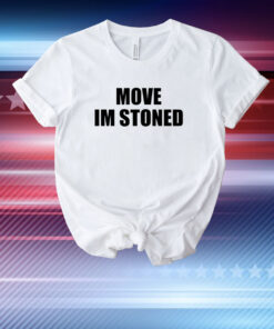 Move Im Stoned T-Shirt