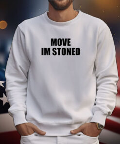 Move Im Stoned Tee Shirts
