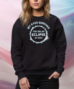 My Eyes Survived The Solar Eclipse Of 2024 Hoodie Tee Shirts
