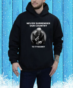 Never Surrender Our Country To Tyranny Hoodie Shirt