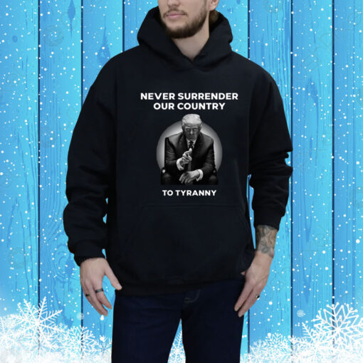 Never Surrender Our Country To Tyranny Hoodie Shirt