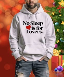 No Sleep Is For Lovers t-shirt