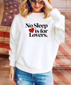 No Sleep Is For Lovers t-shirt