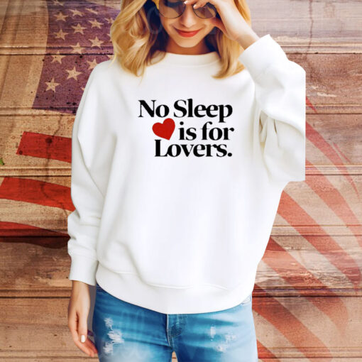 No Sleep Is For Lovers t-shirt