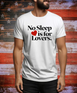 No Sleep Is For Lovers t-shirt