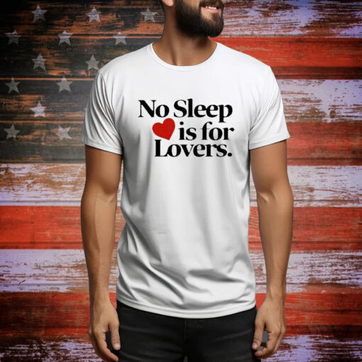 No Sleep Is For Lovers t-shirt