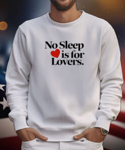 No Sleep Is For Lovers t-shirt