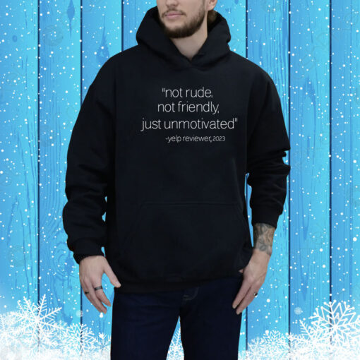 Not Rude Not Friendly Just Unmotivated Yelp Reviewer 2023 Hoodie Shirt
