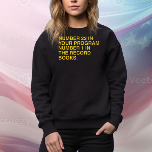 Number 22 In Your Program Number 1 In The Record Books Hoodie Tee Shirts