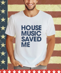 Official House Music Saved Me Shirt