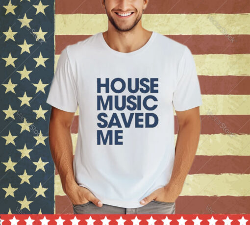 Official House Music Saved Me Shirt