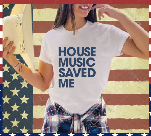 Official House Music Saved Me Shirt