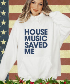 Official House Music Saved Me Shirt