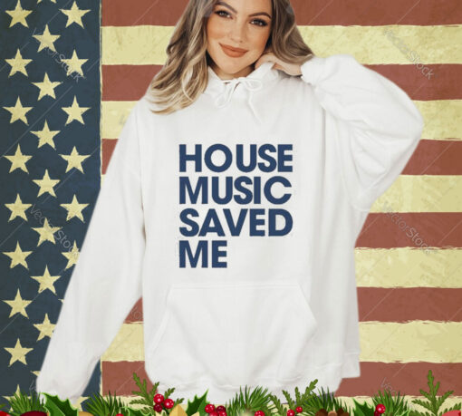 Official House Music Saved Me Shirt