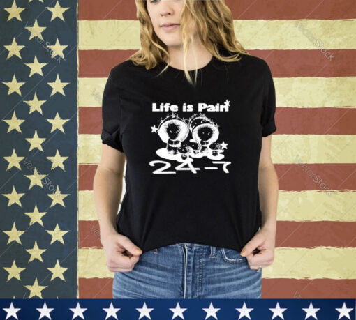 Official Life Is Pain 24 7 Shirt