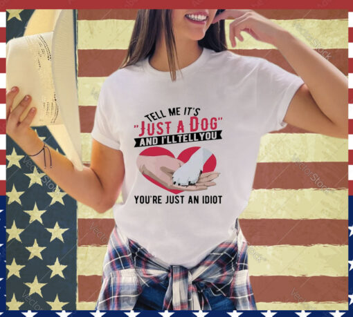 Official Tell Me It’s Just A Dog And I’ll Tell You You’re Just An Idiot Hand And Dog Paw And Heart shirt