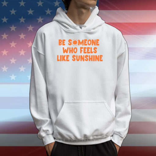 Ourseasns Be Someone Who Feels Like Sunshine T-Shirts