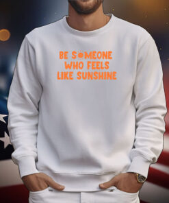 Ourseasns Be Someone Who Feels Like Sunshine Tee Shirts