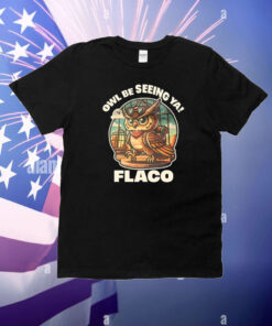 Owl Be Seeing Ya Flaco Shirt