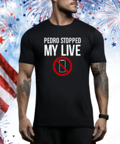 Pedro Stopped My Live Shirts