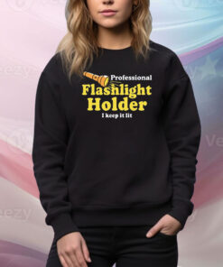 Professional Flashlight Holder I Keep It Lit Hoodie Shirts