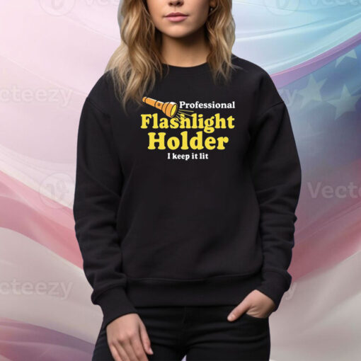 Professional Flashlight Holder I Keep It Lit Hoodie Shirts