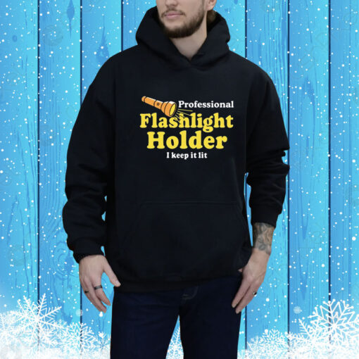 Professional Flashlight Holder I Keep It Lit Hoodie Shirt