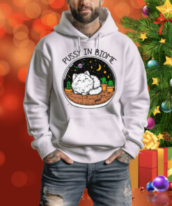 Pussy In Biome Hoodie Shirt