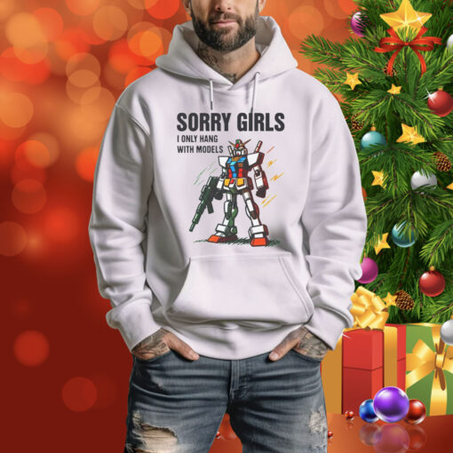 Sorry Girls I Only Hang With Models Hoodie Shirt