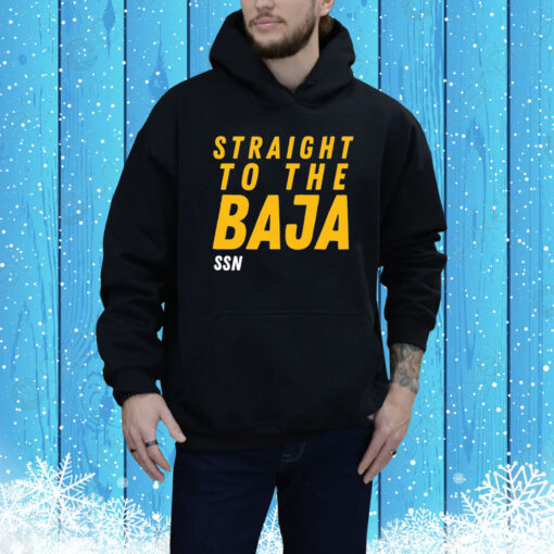 Straight To The Baja Ssn Hoodie Shirt