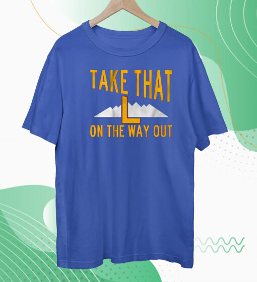 Take That L On The Way Out Hoodie Shirts