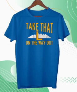 Take That L On The Way Out Hoodie Shirt