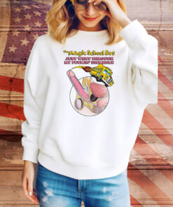 The Magic School Bus Just Went Through My Fuckin' Dickhole Hoodie Shirts