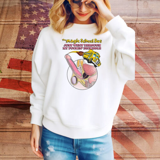 The Magic School Bus Just Went Through My Fuckin' Dickhole Hoodie Shirts