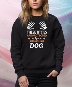 These Titties Are Protected By A Smokin' Hot Dog Hoodie Shirts