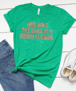 This Ain't The Same Old South Florida T-Shirt
