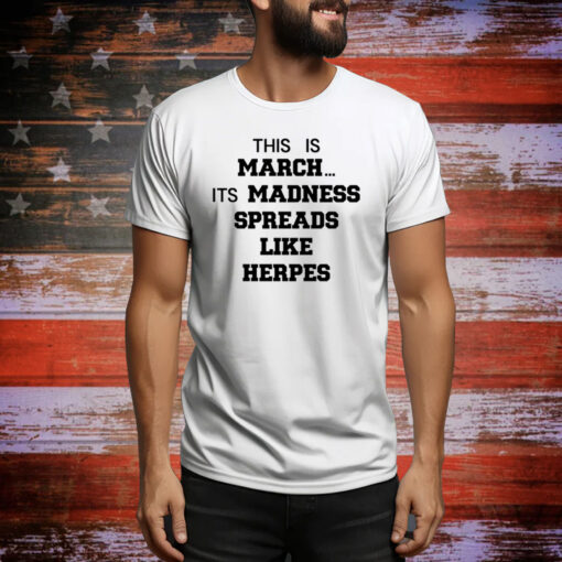 This Is March Its Madness Spreads Like Herpes Hoodie Shirts