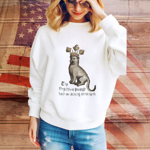 Thy They Them Pussy Hath Me Acting Strangeth t-shirt