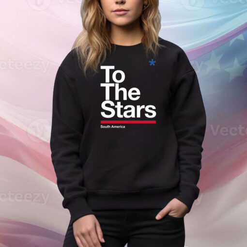 To The Stars South America Hoodie TShirts